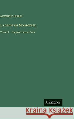 La dame de Monsoreau: Tome 2 - en gros caract?res Alexandre Dumas 9783563721001 Antigonos Verlag