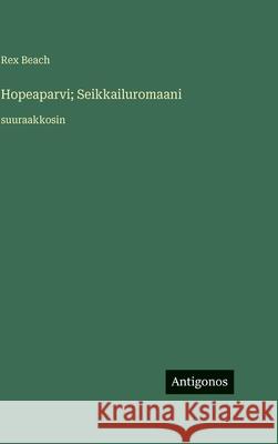 Hopeaparvi; Seikkailuromaani: suuraakkosin Rex Beach 9783563722411 Antigonos Verlag