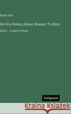 De Drie Steden; Rome, Roman I To Bind: Bind 1 - in grote letters ?mile Zola 9783563722893 Antigonos Verlag