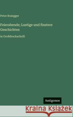 Feierabende; Lustige und finstere Geschichten: in Gro?druckschrift Peter Rosegger 9783563724958 Antigonos Verlag