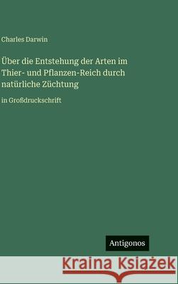 ?ber die Entstehung der Arten im Thier- und Pflanzen-Reich durch nat?rliche Z?chtung: in Gro?druckschrift Charles Darwin 9783563730980 Antigonos Verlag