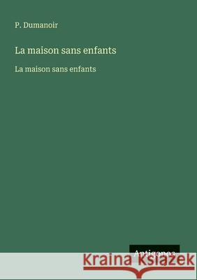 La maison sans enfants: La maison sans enfants P. Dumanoir 9783563732779