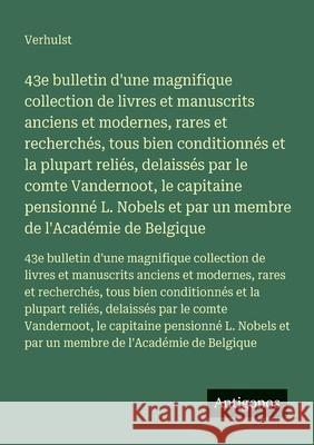43e bulletin d'une magnifique collection de livres et manuscrits anciens et modernes, rares et recherch?s, tous bien conditionn?s et la plupart reli?s Verhulst 9783563733837