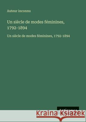Un si?cle de modes f?minines, 1792-1894: Un si?cle de modes f?minines, 1792-1894 Auteur Inconnu 9783563735039 Antigonos Verlag