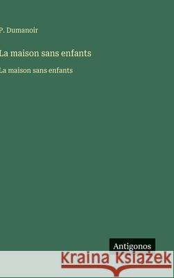 La maison sans enfants: La maison sans enfants P. Dumanoir 9783563749968
