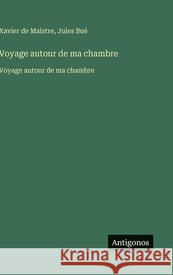 Voyage autour de ma chambre: Voyage autour de ma chambre Xavier De Maistre Jules Bu? 9783563750612