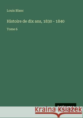 Histoire de dix ans, 1830 - 1840: Tome 6 Louis Blanc 9783563767368