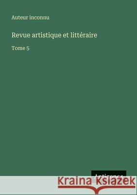Revue artistique et litt?raire: Tome 5 Auteur Inconnu 9783563767764 Antigonos Verlag