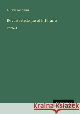 Revue artistique et litt?raire: Tome 4 Auteur Inconnu 9783563767825 Antigonos Verlag