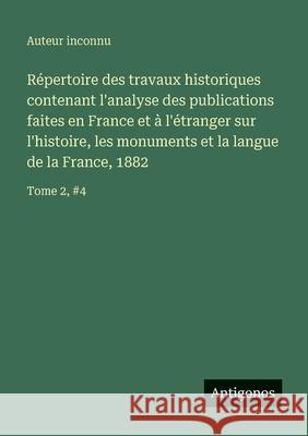 R?pertoire des travaux historiques contenant l'analyse des publications faites en France et ? l'?tranger sur l'histoire, les monuments et la langue de Auteur Inconnu 9783563769034 Antigonos Verlag