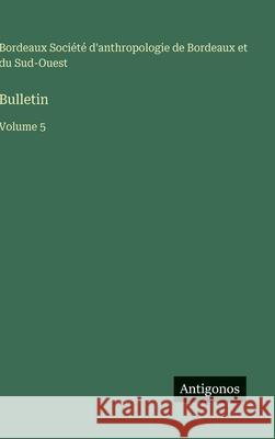 Bulletin: Volume 5 Soci?t? d'Anthropologie de Bordeaux 9783563774038 Antigonos Verlag