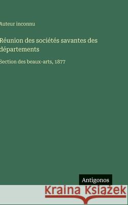 R?union des soci?t?s savantes des d?partements: Section des beaux-arts, 1877 Auteur Inconnu 9783563774229 Antigonos Verlag