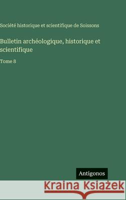 Bulletin arch?ologique, historique et scientifique: Tome 8 Soci?t? Historique Et Scientifique 9783563775141 Antigonos Verlag