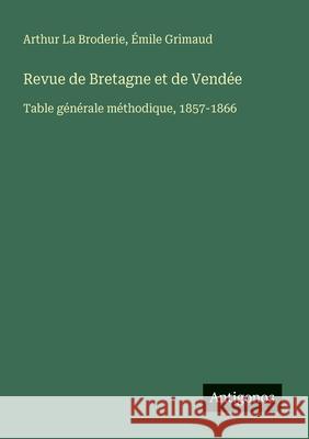 Revue de Bretagne et de Vend?e: Table g?n?rale m?thodique, 1857-1866 Arthur L ?mile Grimaud 9783563781074 Antigonos Verlag