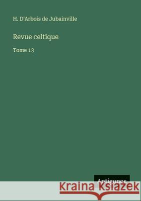 Revue celtique: Tome 13 H. D'Arboi 9783563783672 Antigonos Verlag