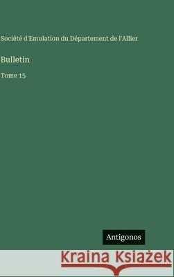 Bulletin: Tome 15 Soci?t? d'Emulation Du D?partement 9783563790878 Antigonos Verlag