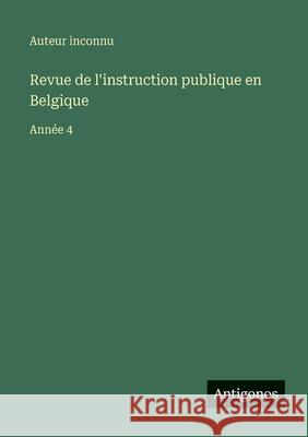 Revue de l'instruction publique en Belgique: Ann?e 4 Auteur Inconnu 9783563792728 Antigonos Verlag