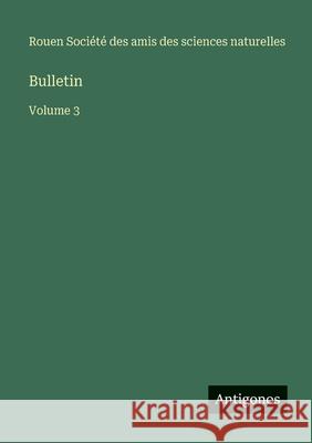 Bulletin: Volume 3 Amis Des Sciences Naturelles Rouen 9783563793220 Antigonos Verlag