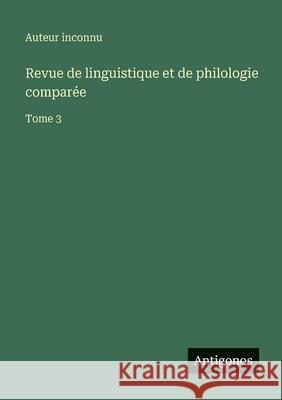 Revue de linguistique et de philologie compar?e: Tome 3 Auteur Inconnu 9783563793343 Antigonos Verlag