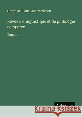 Revue de linguistique et de philologie compar?e: Tome 15 Julien Vinson Girard De Rialle 9783563794494