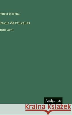 Revue de Bruxelles: 1840, Avril Auteur Inconnu 9783563796535 Antigonos Verlag