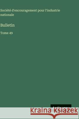 Bulletin: Tome 49 Soci?t? d'Encouragement Pour l'Industr 9783563796894 Antigonos Verlag