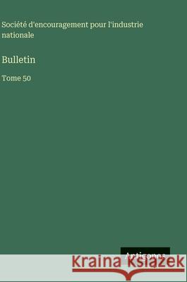 Bulletin: Tome 50 Soci?t? d'Encouragement Pour l'Industr 9783563796948 Antigonos Verlag