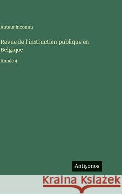 Revue de l'instruction publique en Belgique: Ann?e 4 Auteur Inconnu 9783563797099 Antigonos Verlag
