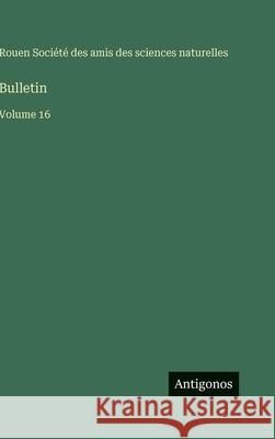 Bulletin: Volume 16 Amis Des Sciences Naturelles Rouen 9783563798560