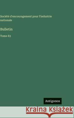 Bulletin: Tome 83 Soci?t? d'Encouragement Pour l'Industr 9783563799123 Antigonos Verlag