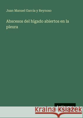 Abscesos del h?gado abiertos en la pleura Juan Manuel Garc? 9783563806982