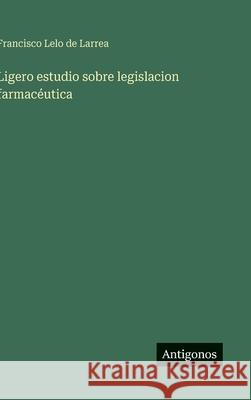 Ligero estudio sobre legislacion farmac?utica Francisco Lel 9783563836309
