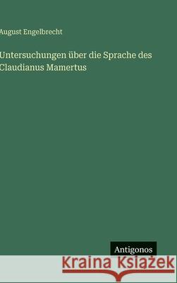 Untersuchungen ?ber die Sprache des Claudianus Mamertus August Engelbrecht 9783563885017