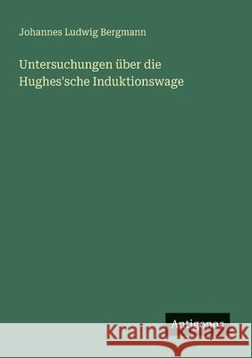 Untersuchungen ?ber die Hughes'sche Induktionswage Johannes Ludwig Bergmann 9783563901069