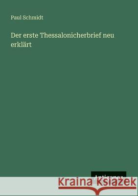 Der erste Thessalonicherbrief neu erkl?rt Paul Schmidt 9783563902936