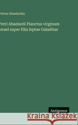 Petri Abaelardi Planctus virginum Israel super filia Ieptae Galaditae Petrus Abaelardus 9783563909188