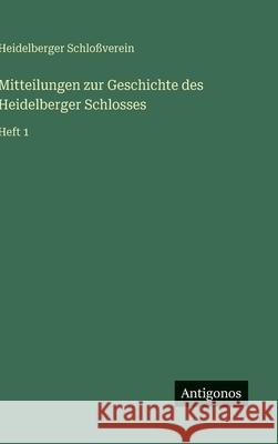 Mitteilungen zur Geschichte des Heidelberger Schlosses: Heft 1 Heidelberger Schlo?verein 9783563910269