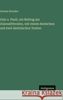 Visio s. Pauli, ein Beitrag zur Visionslitteratur, mit einem deutschen und zwei lateinischen Texten Herman Brandes 9783563911693