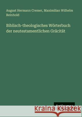 Biblisch-theologisches W?rterbuch der neutestamentlichen Gr?cit?t August Hermann Cremer Maximilian Wilhelm Reinhold 9783563919828