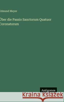 ?ber die Passio Sanctorum Quatuor Coronatorum Edmund Meyer 9783563924822