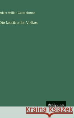 Die Lect?re des Volkes Adam M?ller-Guttenbrunn 9783563925010 Antigonos Verlag