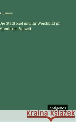 Die Stadt Kiel und ihr Weichbild im Munde der Vorzeit K. Jansen 9783563926352
