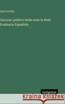 Discurso po?tico leido ante la Real Academia Espa?ola Jos? Zorrilla 9783563926406