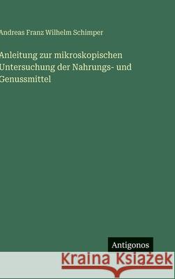Anleitung zur mikroskopischen Untersuchung der Nahrungs- und Genussmittel Andreas Franz Wilhelm Schimper 9783563927557