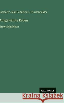 Ausgew?hlte Reden: Erstes B?ndchen Otto Schneider Isocrates                                Max Schneider 9783563927571