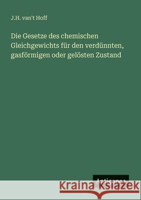 Die Gesetze des chemischen Gleichgewichts f?r den verd?nnten, gasf?rmigen oder gel?sten Zustand J. H. Van't Hoff 9783563931554 Antigonos Verlag