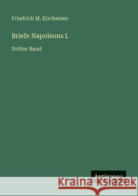 Briefe Napoleons I.: Dritter Band Friedrich M. Kircheisen 9783563934975