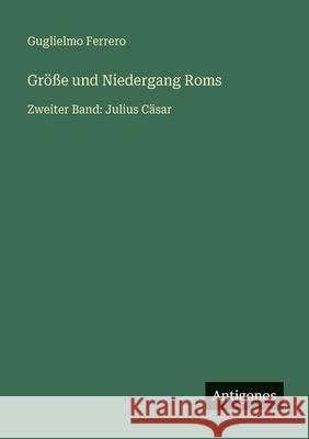 Gr??e und Niedergang Roms: Zweiter Band: Julius C?sar Guglielmo Ferrero 9783563936726 Antigonos Verlag