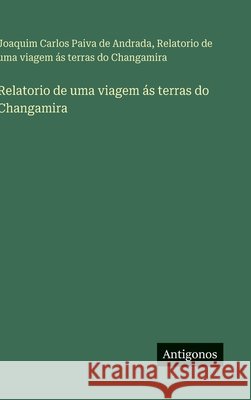 Relatorio de uma viagem ?s terras do Changamira Joaquim Carlos Paiva de Andrada 9783563938775