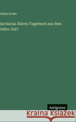 Zacharias Allerts Tagebuch aus dem Jahre 1627 Julius Krebs 9783563939666